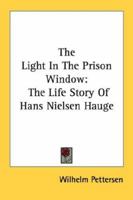 The Light In The Prison Window: The Life Story Of Hans Nielsen Hauge 1432568264 Book Cover