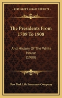 The Presidents from 1789 to 1908 and History of the White House 1378491890 Book Cover