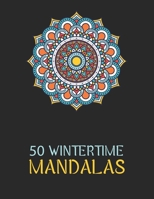 50 Wintertime Mandalas: An Adorable Winter Coloring Book, Featuring Christmas Season Mandala Art 1677773839 Book Cover