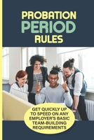 Probation Period Rules: Get Quickly Up To Speed On Any Employer’S Basic Team-Building Requirements: Working Tips For Probationary Employees B09BSXYM4B Book Cover