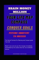 Brain Million money: Your Life Map Compass : Conquer Goals : Psychic Shortcut to Success: THE SECRET FORMULA FOR PLANNING AND CONQUER GOALS MILLION MONEY IN A SHORT TIME FOR YOUR LIFE B0948LL4LW Book Cover