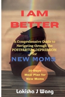 I Am Better: A Comprehensive Guide to Navigating through Postpartum Depression for New Moms B0CQBMKNCN Book Cover