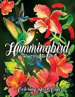 Hummingbird Coloring Book: An Adult Coloring Book Featuring Charming Hummingbirds, Beautiful Flowers and Nature Patterns for Stress Relief and Relaxation 1095366912 Book Cover