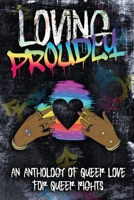 Loving Proudly: An Anthology of Queer Love for Queer Rights B0GK9Q1WR7 Book Cover