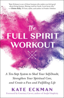 The Full Spirit Workout : A 10-Step System to Shed Your Self-Doubt, Strengthen Your Spiritual Core, and Create a Fun and Fulfilling Life 160868721X Book Cover