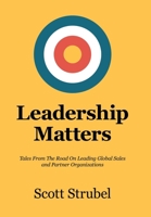 Leadership Matters: Tales From The Road On Leading Global Sales and Partner Organizations 1663278407 Book Cover