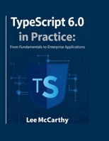 TypeScript 6.0 in Practice: From Fundamentals to Enterprise Applications B0GZF1YF6R Book Cover