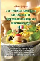 L'Ultimo Ricettario Delle Migliori Ricette Vegetariane Italiane Per Principianti 2021: Le migliori ricette racchiuse in un unico ricettario sulla dieta vegetariana italiana, dagli antipasti al dessert 1802935231 Book Cover