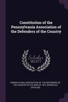 Constitution of the Pennsylvania Association of the Defenders of the Country 1377970965 Book Cover