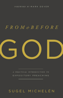 From and Before God: A Practical Introduction to Expository Preaching 1535971010 Book Cover