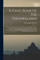 A Hand Book Of The Thesawalamai: Or The Customary Law Of The province Of Jaffna: Being A Summary Of The Decisions Of The Hon'ble The Supreme Court Of Ceylon And Of The Text Of The Thesawalmai: With An 1016907540 Book Cover