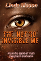 The 'Not So' Invisible Me: From the Spirit of Truth Storybook Collection 1099631963 Book Cover