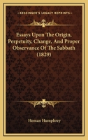 Essays Upon The Origin, Perpetuity, Change, And Proper Observance Of The Sabbath 1165332787 Book Cover