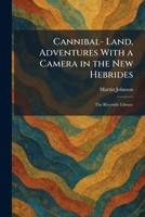 Cannibal- Land, Adventures With a Camera in the New Hebrides: The Riverside Library 1025959671 Book Cover