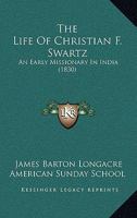 The Life Of Christian F. Swartz: An Early Missionary In India 1104916118 Book Cover