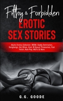 Filthy & Forbidden Erotic Sex Stories: Adults Erotica Collection- BDSM, Daddy Domination, Gang Bangs, Hot Wives, Anal, Bi-Sexual Threesomes, Foot Fetish, Role-Play, MILFs& More 1970182113 Book Cover