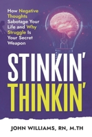 Stinkin' Thinkin': How Negative Thoughts Sabotage Your Life and Why Struggle is Your Secret Weapon B0FBFWKVW7 Book Cover