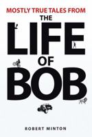 Mostly True Tales from the Life of Bob 1493102737 Book Cover