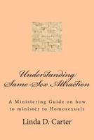 Understanding Same-Sex Attraction: A Ministering Guide on how to minister to Homosexuals. 1500652482 Book Cover