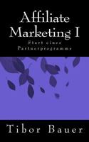 Affiliate Marketing I: Start Eines Partnerprogramms 1517327164 Book Cover