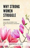 Why Strong Women Struggle: How to Win the Battle in Your Private, Professional, and Spiritual Life 0974693960 Book Cover