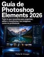 Guía de Photoshop Elements 2026: Todo lo que necesitas para organizar, editar y transformar tus imágenes como un profesional. (Spanish Edition) B0H3NCSWLJ Book Cover