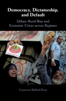 Democracy, Dictatorship, and Default: Urban-Rural Bias and Economic Crises Across Regimes 1108836496 Book Cover