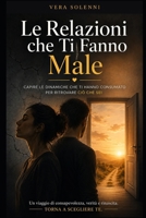 Le Relazioni che Ti Fanno Male: Riconoscere, comprendere e uscire dai legami tossici (Italian Edition) B0HCLT4JJP Book Cover