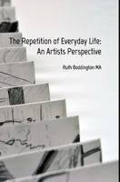 The Repetition of Everyday Life: An Artists Perspective 0464701724 Book Cover
