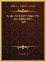 Etudes Sur L'Embryologie Des Cheiropteres, Part 1 (1899) 112046711X Book Cover