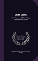 Edith Sichel: Letters, Verses, and Other Writings; Dedicated to Her Friends 0469820152 Book Cover