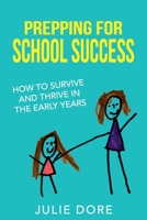 Prepping for School Success: How to Survive and Thrive in the Early Years 1925884503 Book Cover