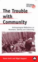 The Trouble With Community: Anthropological Reflections on Movement, Identity and Collectivity (Anthropology, Culture and Society) 0745317464 Book Cover