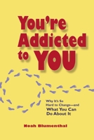 You're Addicted to You: Why It's So Hard to Change - and What You Can Do About It (BK Life) 1576754278 Book Cover