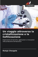 Un viaggio attraverso la cristallizzazione e la liofilizzazione (Italian Edition) 6207974492 Book Cover