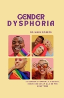 GENDER DYSPHORIA: IS GENDER DYSPHORIA A MENTAL ISSUE AND WHAT CAN BE THE SYMPTOMS B0CJDJ8WGB Book Cover