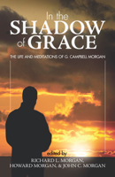 In the Shadow of Grace: The Life and Meditations of G. Campbell Morgan 0801068177 Book Cover