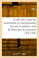 Guide des corps des marchands et des communautés des arts et métiers, tant de Paris, que du royaume 2418002098 Book Cover