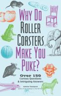 Why Do Roller Coasters Make You Puke: Over 150 Curious Questions and Intriguing Answers 1612437141 Book Cover