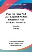 Pleas For Peace And Union Against Political Intolerance And Sectional Animosity: Speeches 1166948315 Book Cover