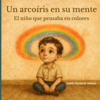 Un Arcoíris en su Mente: (El Niño que Pensaba en Colores) (Está bien ser diferente — Historias para celebrar la diversidad y la belleza de ser único) (Spanish Edition) B0F52TS4DS Book Cover