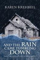 And the Rain Came Tumbling Down: Through Cancer's Flood on Solid Ground 1628543159 Book Cover