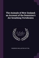 The Animals of New Zealand; An Account of the Dominion's Air-Breathing Vertebrates 1108040020 Book Cover
