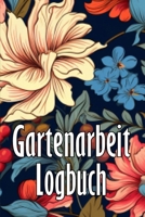Gartenarbeit Logbuch: Tracker für Anfänger und passionierte Gärtner, Blumen, Obst, Gemüse, Pflanz- und Pflegeanleitungen 398608875X Book Cover