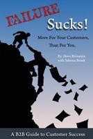 Failure Sucks!: More For Your Customers, Than For You. 1500201227 Book Cover