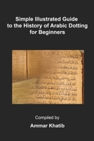 Simple Illustrated Guide to The History of Arabic Dotting for Beginners (Brief History of Arabic Writing) B08CPB4ZJ5 Book Cover