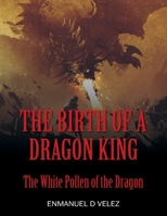 The Birth of a Dragon King: The White Pollen of the Dragon 1977211356 Book Cover