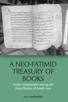 A Neo-Fatimid Treasury of Books: Arabic Manuscripts among the Alawi Bohras of South Asia 1474479561 Book Cover