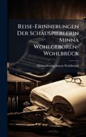 Reise-Erinnerungen Der Schauspierlerin Minna Wohlgeboren-WohlbrÃ1/4ck (German Edition) 1023981688 Book Cover