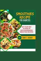 SMOOTHIES RECIPES FOR DIABETICS COOKBOOK: SIP YOUR WAY TO HEALTH WITH NOURISHING SMOOTHIE RECIPES B0CNS9N151 Book Cover